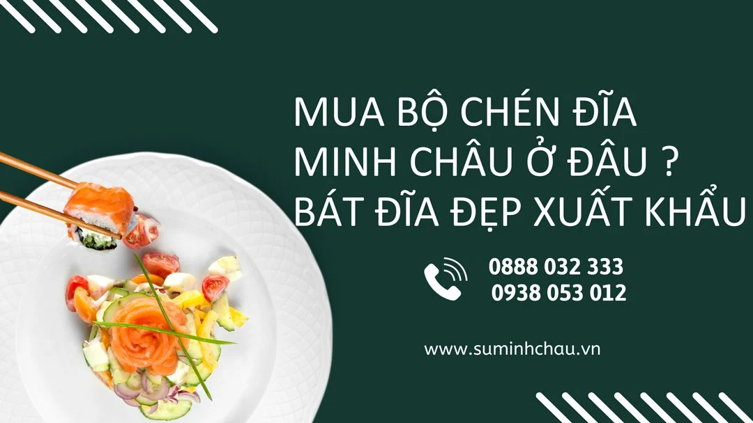 Mua bát đĩa sứ cao cấp số lượng lớn, uy tín giá rẻ ở đâu tại Tp.HCM? Mua Bộ Chén Đĩa Minh Châu Ở Đâu ? Bát Đĩa Đẹp Xuất Khẩu